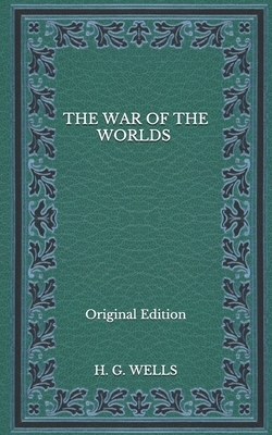 The War of the Worlds - Original Edition by H.G. Wells