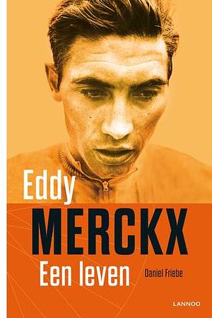 Eddy Merckx: Een Leven by Daniel Friebe, Daniel Friebe