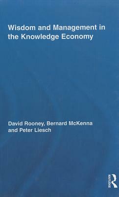 Wisdom and Management in the Knowledge Economy by Bernard McKenna, Peter Liesch, David Rooney