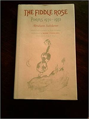 The Fiddle Rose: Poems 1970-1972 by Abraham Sutzkever