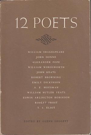 12 Poets by Robert Browning, William Butler yeats, Alexander Pope, A. E. Housman, Edwin Arlington Robinson, Robert Frost, William Wordsworth, John Donne, William Shakespeare, T S Eliot, John Keats, Emily Dickinson