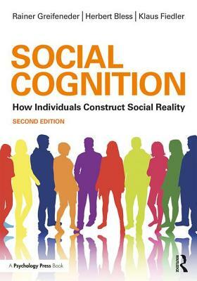 Social Cognition: How Individuals Construct Social Reality by Klaus Fiedler, Herbert Bless, Rainer Greifeneder