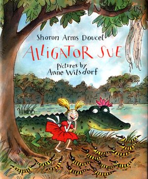 Alligator Sue by Sharon Arms Doucet, Anne Wilsdorf