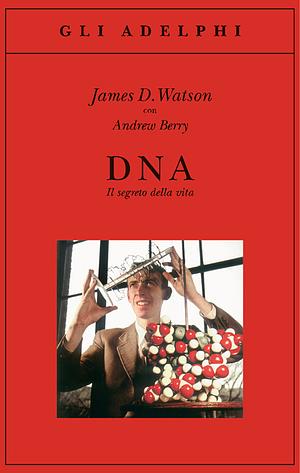 DNA: Il segreto della vita by James D. Watson