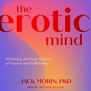 The Erotic Mind: Unlocking the Inner Sources of Passion and Fulfillment by Jack Morin