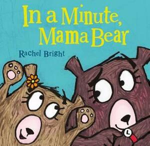 In a Minute, Mama Bear by Rachel Bright