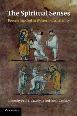 The Spiritual Senses: Perceiving God in Western Christianity by Paul L. Gavrilyuk, Sarah Coakley