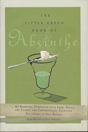 The Little Green Book of Absinthe: An Essential Companion with Lore, Trivia, and Classic and Contemporary Cocktails by Paul Nathan, Paul Owens