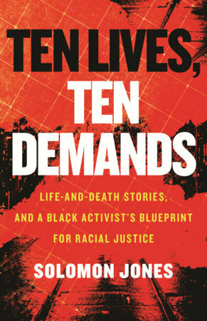 Ten Lives, Ten Demands: Life and Death Stories, and a Black Activist's Blueprint for Racial Justice by Solomon Jones, Solomon Jones