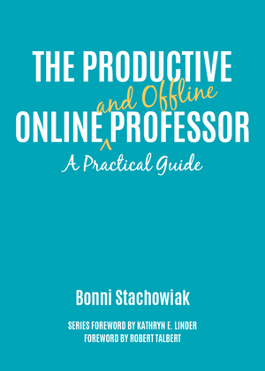 The Productive Online and Offline Professor: A Practical Guide by Bonni Stachowiak