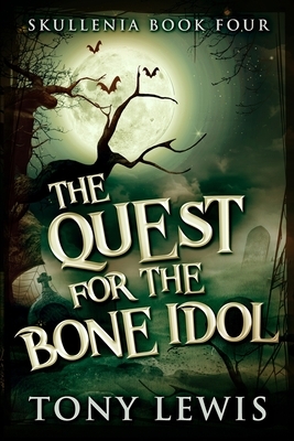 The Quest For The Bone Idol (Skullenia Book 4) by Tony Lewis