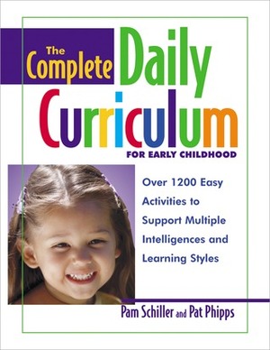 The Complete Daily Curriculum for Early Childhood: Over 1200 Easy Activities to Support Multiple Intelligences and Learning Styles by Richele Bartkowiak, Pam Schiller, Patricia A. Phipps, Pat Phipps
