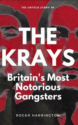 The Krays: Britain's Most Notorious Gangsters by Roger Harrington