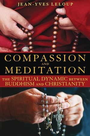 Compassion and Meditation: The Spiritual Dynamic between Buddhism and Christianity by Jean-Yves Leloup