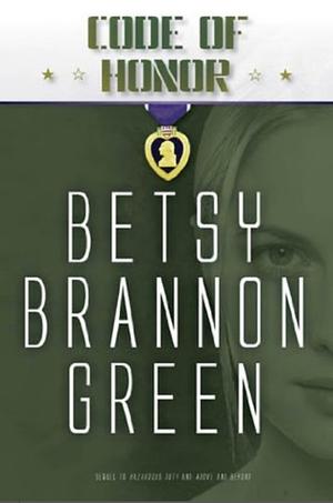 Code of Honor: A Novel by Betsy Brannon Green