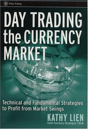 CUSTOM VERSION OF Day Trading the Currency Market: Technical and Fundamental Strategies to Profit from Market Swings by Kathy Lien, Kathy Lien