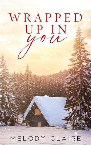 Wrapped Up In You by Melody Claire