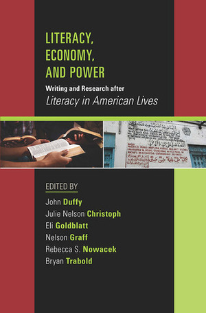 Literacy, Economy, and Power: Writing and Research after Literacy in American Lives by Nelson Graff, Bryan Trabold, John Duffy, Eli Goldblatt, Rebecca S. Nowacek, Julie Nelson Christoph