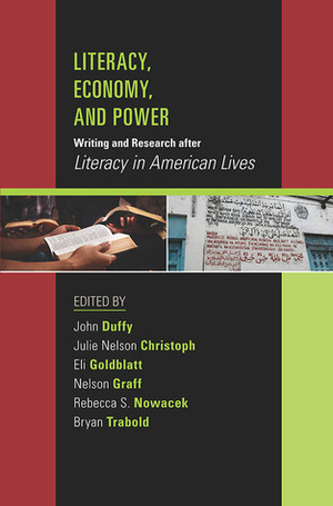 Literacy, Economy, and Power: Writing and Research after Literacy in American Lives by John Duffy, Bryan Trabold, Rebecca S. Nowacek, Nelson Graff, Julie Nelson Christoph, Eli Goldblatt