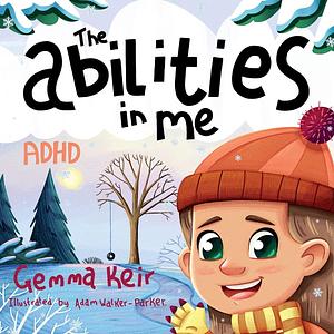 The abilities in me: ADHD by Gemma Keir, Gemma Keir, Gemma Keir