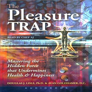 The Pleasure Trap: Mastering the Hidden Force That Undermines Health and Happiness by Alan Goldhamer