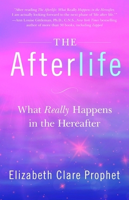 The Afterlife: What Really Happens in the Hereafter by Elizabeth Clare Prophet