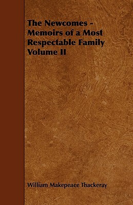 The Newcomes - Memoirs of a Most Respectable Family Volume II by William Makepeace Thackeray