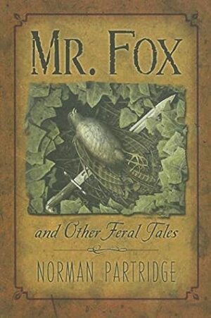 Mr. Fox and Other Feral Tales: A Collection, a Recollection, a Writer's Handbook by Norman Partridge