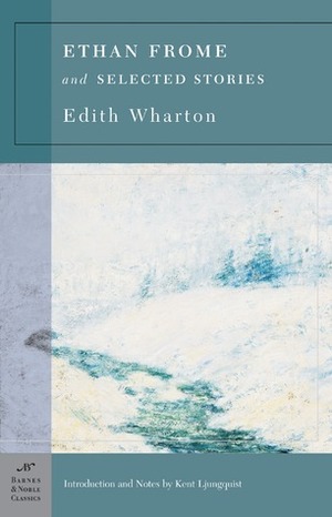 Ethan Frome and Selected Stories by Edith Wharton, Kent Ljungquist