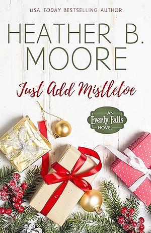 Just Add Mistletoe by Heather B. Moore