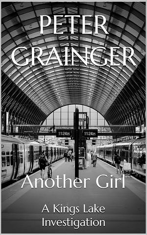 Another Girl: A Kings Lake Investigation by Peter Grainger, Peter Grainger