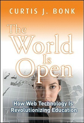 The World Is Open: How Web Technology Is Revolutionizing Education by Curtis J. Bonk