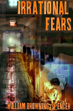 Irrational Fears by William Browning Spencer
