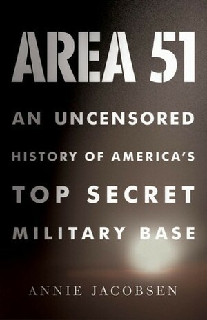 Area 51: An uncensored history of America's top military base by Annie Jacobsen