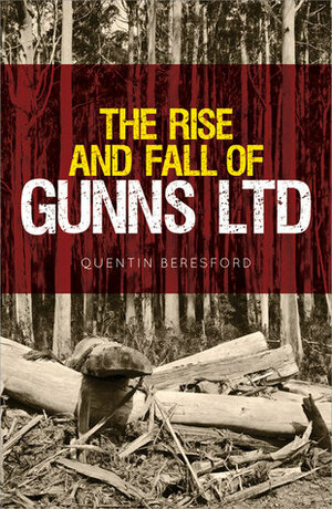 The Rise and Fall of Gunns Ltd by Quentin Beresford