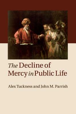 The Decline of Mercy in Public Life by Alex Tuckness, John M. Parrish