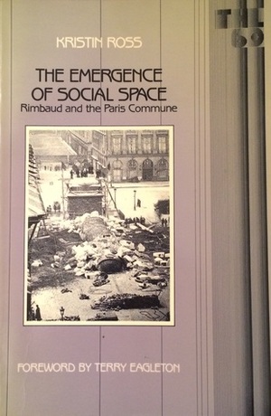 The Emergence of Social Space: Rimbaud and the Paris Commune by Kristin Ross, Terry Eagleton