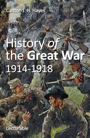 History of the Great War, 1914-1918 by Carlton J.H. Hayes