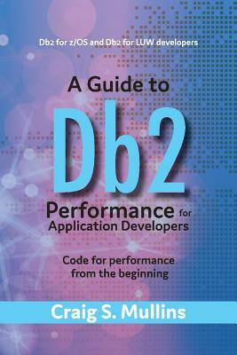 A Guide to DB2 Performance for Application Developers: Code for Performance from the Beginning by Craig S. Mullins