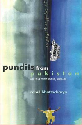 Pundits from Pakistan: On Tour with India, 2003-04 by Rahul Bhattacharya