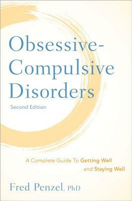 Obsessive-Compulsive Disorders: A Complete Guide to Getting Well and Staying Well by Fred Penzel