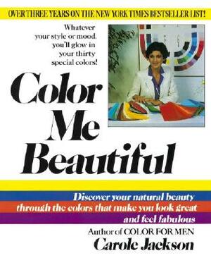 Color Me Beautiful: Discover Your Natural Beauty Through the Colors That Make You Look Great and Feel Fabulous by Carole Jackson