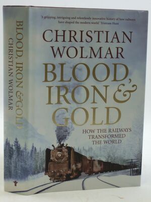 Blood, Iron And Gold: How The Railways Transformed The World by Christian Wolmar