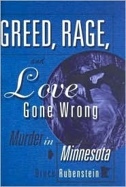 Greed, Rage, and Love Gone Wrong: Murder In Minnesota by Bruce Rubenstein