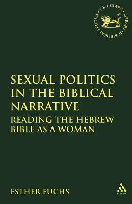 Sexual Politics in the Biblical Narrative: Reading the Hebrew Bible as a Woman by Esther Fuchs