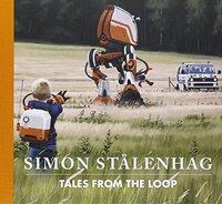 Tales From the Loop by Simon Stålenhag