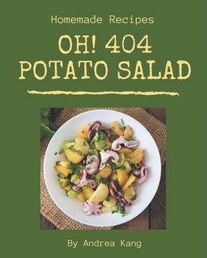 Oh! 404 Homemade Potato Salad Recipes: Greatest Homemade Potato Salad Cookbook of All Time by Andrea Kang