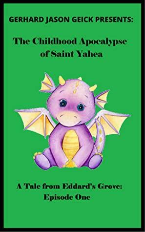 The Childhood Apocalypse of Saint Yahea by Gerhard Jason Geick