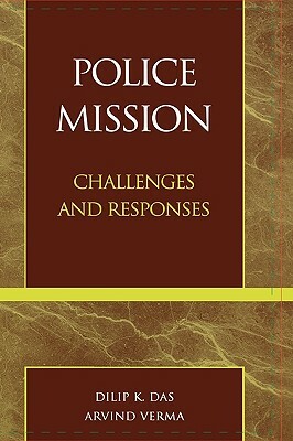 Police Mission: Challenges and Responses by Arvind Verma, Dilip K. Das