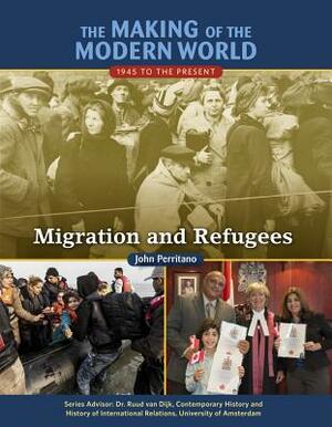 The Making of the Modern World: 1945 to the Present: Migration and Refugees by John Perritano